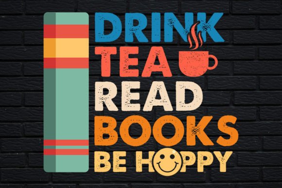 Drink Tea Read Books Be Happy: Graphics & Print Templates